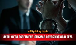 Antalya’da öğretmene istismar davasında ağır ceza: 465 yıl 9 ay hapis