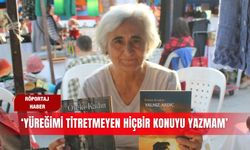 ‘Yüreğimi titretmeyen hiçbir konuyu yazmam’