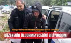 Antalya’da elektrikli tuzak davasında şaşırtan savunma: Düzeneğin öldürmeyeceğini biliyordum