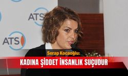 Serap Kocaoğlu: Kadına şiddet insanlık suçudur