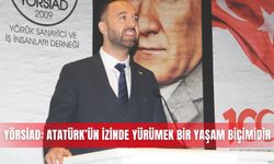 YÖRSİAD: Atatürk’ün izinde yürümek bir yaşam biçimidir