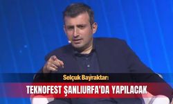 Selçuk Bayraktar: TEKNOFEST Şanlıurfa'da yapılacak