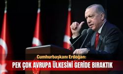 Cumhurbaşkanı Erdoğan: Pek çok Avrupa ülkesini geride bıraktık