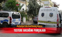 Antalya’da korkunç kaza: Testere bacağını parçaladı