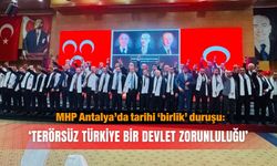 MHP Antalya’da tarihi ‘birlik’ duruşu: ‘Terörsüz Türkiye bir  devlet zorunluluğu’