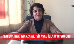 ‘Yalova’daki manzara, ‘siyasal İslam’ın sonucu