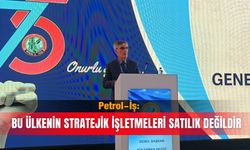 Petrol-İş: Bu ülkenin stratejik işletmeleri satılık değildir