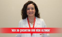 'Her 36 çocuktan biri risk altında'