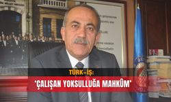 TÜRK-İŞ: Çalışan yoksulluğa mahkûm’