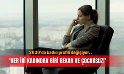 2030’da kadın profili değişiyor.. ‘Her iki kadından biri bekar ve çocuksuz!’