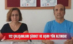 112 çalışanları şiddet ve aşırı yük altında!