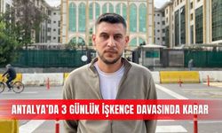 Antalya’da 3 günlük işkence davasında karar