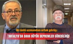 İki ünlü uzmandan ortak görüş: ‘Antalya’da daha büyük depremler görebiliriz’