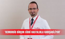 'Hemoroid birçok ciddi hastalıkla karışabiliyor'