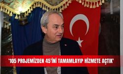 '105 projemizden 45'ini tamamlayıp hizmete açtık'