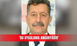 ‘Bu uygulama angaryadır'