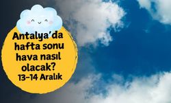 Antalya'da hafta sonu hava nasıl olacak? 13-14 Aralık