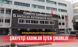 Antalya Büyükşehir’de taciz iddiaları: Şikayetçi kadınlar işten çıkarıldı