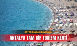 AKTOB Başkanı Kavaloğlu: Antalya tam bir turizm kenti