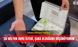 Tutuklu eski imar müdürü: ‘20 milyon avro istedi, şaka olduğunu düşünüyorum’