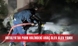 Antalya’da park halindeki araç alev alev yandı