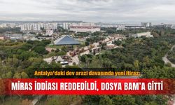 Antalya’daki dev arazi davasında yeni itiraz: Miras iddiası reddedildi, dosya BAM’a gitti