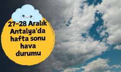 27-28 Aralık Antalya'da hafta sonu hava durumu