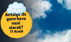 Antalya'da yarın hava nasıl olacak? 17 Aralık Çarşamba