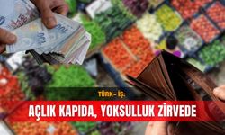 TÜRK- İŞ: Açlık kapıda, yoksulluk zirvede