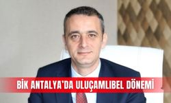 BİK Antalya’da Uluçamlıbel dönemi
