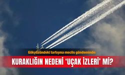 Gökyüzündeki tartışma meclis gündeminde: Kuraklığın nedeni ‘uçak izleri’ mi?