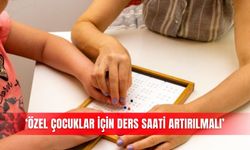 ‘Özel çocuklar için ders saati artırılmalı’