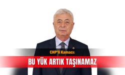 CHP’li Kamacı: Bu yük artık taşınamaz