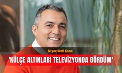 Niyazi Nefi Kara: 'Külçe altınları televizyonda gördüm'