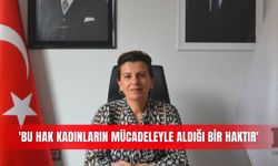 'Bu hak kadınların mücadeleyle aldığı bir haktır'