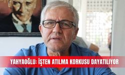 Yahyaoğlu: İşten atılma korkusu dayatılıyor
