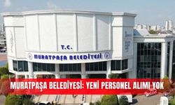 Muratpaşa Belediyesi: Yeni personel alımı yok