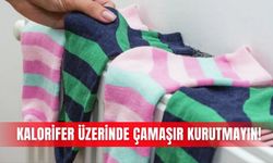 Kalorifer üzerindi çamaşır kurutmayın!