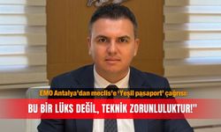 EMO Antalya’dan meclis’e ‘Yeşil pasaport’ çağrısı: Bu bir lüks değil, teknik zorunluluktur!"