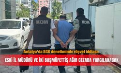 Antalya'da SGK denetiminde rüşvet iddiası: Eski il müdürü ve iki başmüfettiş ağır cezada yargılanacak