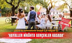 2026’da evlenmenin bedeli 2,6 milyon TL... ‘Hayaller nikâhta gerçekler kasada’