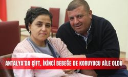 Antalya’da çift, ikinci bebeğe de koruyucu aile oldu