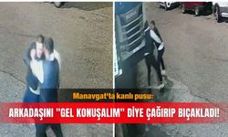 Manavgat'ta kanlı pusu: Arkadaşını "gel konuşalım" diye çağırıp bıçakladı!