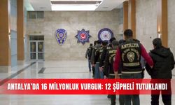 Antalya’da 16 milyonluk vurgun: 12 şüpheli tutuklandı