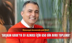 Manavgat davasında şok itiraf: 'Başkan Kara’ya ev alması için 650 bin avro toplandı'