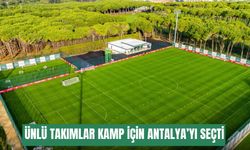Ünlü takımlar kamp için Antalya’yı seçti