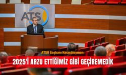 ATSO Başkanı Hacısüleyman: 2025'i arzu ettiğimiz gibi geçiremedik