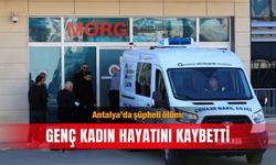 Antalya’da şüpheli ölüm: Genç kadın hayatını kaybetti