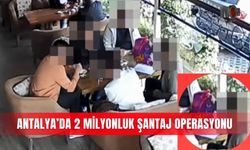 Antalya’da 2 milyonluk şantaj operasyonu
