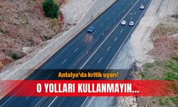 Antalya'da kritik uyarı! O yolları kullanmayın…